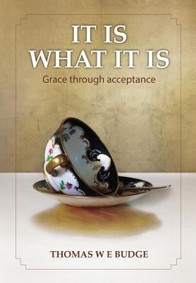 It Is What It Is: Grace through acceptance by Merrington, Peter