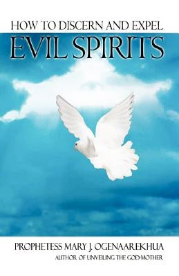 How To Discern and Expel Evil Spirits by Ogenaarekhua, Mary J.