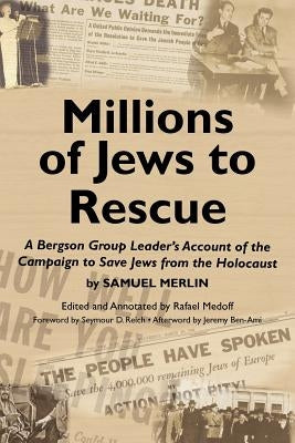 Millions of Jews to Rescue: A Bergson Group Leader's Account of the Campaign to Save Jews from the Holocaust by Medoff, Rafael