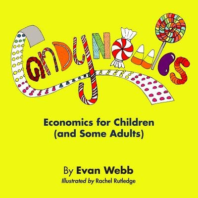 Candynomics: Economics for Children (and Some Adults) by Webb, Evan