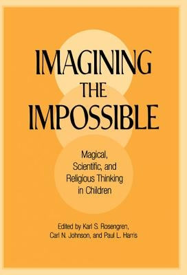 Imagining the Impossible: Magical, Scientific, and Religious Thinking in Children by Rosengren, Karl S.