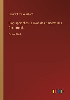 Biographisches Lexikon des Kaiserthums Oesterreich: Dritter Theil by Wurzbach, Constant Von
