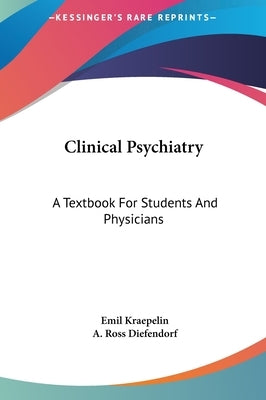 Clinical Psychiatry: A Textbook for Students and Physicians by Kraepelin, Emil