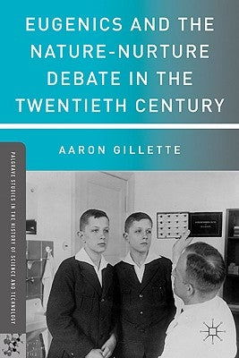 Eugenics and the Nature-Nurture Debate in the Twentieth Century by Gillette, A.
