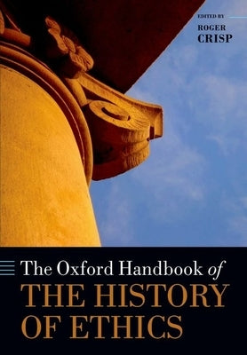 The Oxford Handbook of the History of Ethics by Crisp, Roger