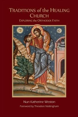 Traditions of the Healing Church: Exploring the Orthodox Faith by Weston, Ma Lmhc Nun Katherine