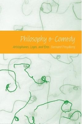 Philosophy & Comedy: Aristophanes, Logos, and Eros by Freydberg, Bernard