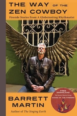 The Way Of The Zen Cowboy: Fireside Stories From A Globetrotting Rhythmatist by Martin, Barrett