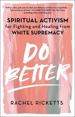 Do Better: Spiritual Activism for Fighting and Healing from White Supremacy by Ricketts, Rachel