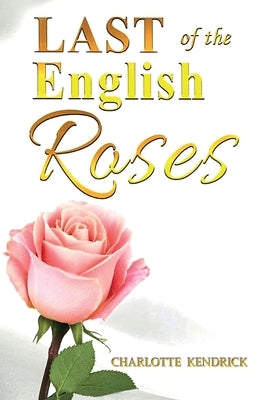 Last of the English Roses by Kendrick, Charlotte