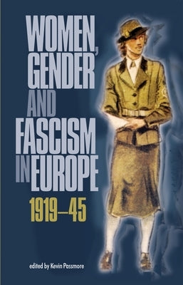 Women, Gender and Fascism in Europe, 1919-45 by Passmore, Kevin