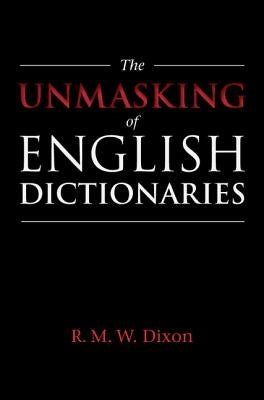 The Unmasking of English Dictionaries by Dixon, R. M. W.