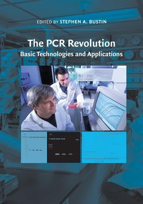 The PCR Revolution: Basic Technologies and Applications by Bustin, Stephen A.
