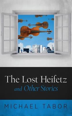 The Lost Heifetz and Other Stories by Tabor, Michael