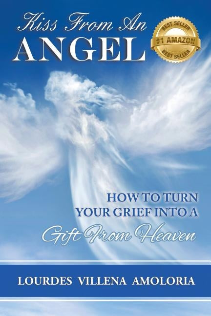 Kiss From An Angel - How to Turn Your Grief into A Gift from Heaven by Villena, Amoloria Lourdes