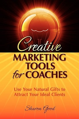Creative Marketing Tools for Coaches by Good, Sharon