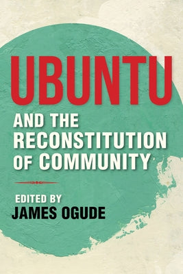 Ubuntu and the Reconstitution of Community by Ogude, James