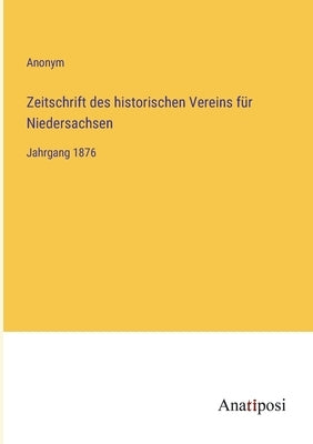 Zeitschrift des historischen Vereins für Niedersachsen: Jahrgang 1876 by Anonym