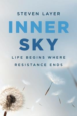 Inner Sky: Life Begins Where Resistance Ends by Layer, Steven