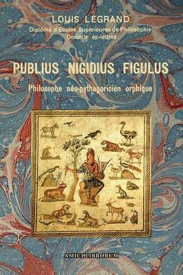 Publius Nigidius Figulus - Philosophe néo-pythagoricien orphique by Legrand, Louis
