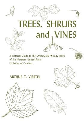 Trees, Shrubs, and Vines: A Pictorial Guide to the Ornamental Woody Plants of the Northeastern United States Exclusive of Conifers by Viertel, Barbara
