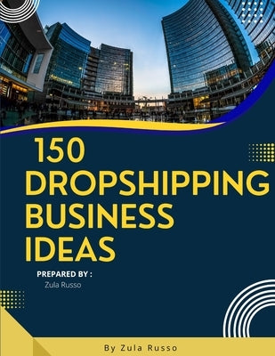 150 Dropshipping Business Ideas: The Easiest Way to Sell Online by Russo, Zula