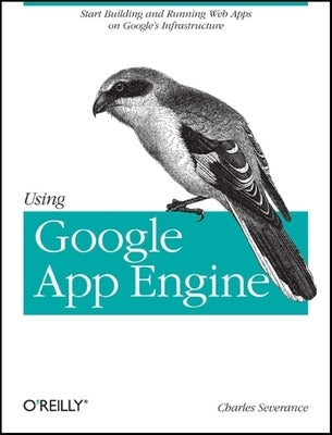 Using Google App Engine: Building Web Applications by Severance, Charles