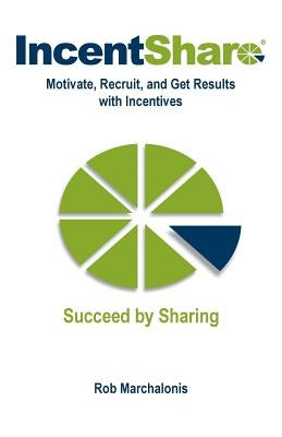 IncentShare: Motivate, Recruit, and Get Results with Incentives by Marchalonis, Rob