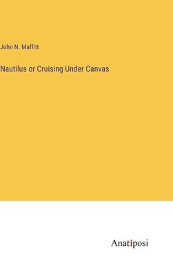 Nautilus or Cruising Under Canvas by Maffitt, John N.