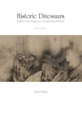 Historic Dinosaurs: Evidence that dragons are not mythological beasts by Tingley, Russel