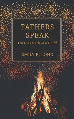 Fathers Speak: On the Death of a Child by Long, Emily