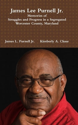 James Lee Purnell Jr.: Memories of Struggles and Progress in a Segregated Worcester County, Maryland by Chase, Kimberly a.