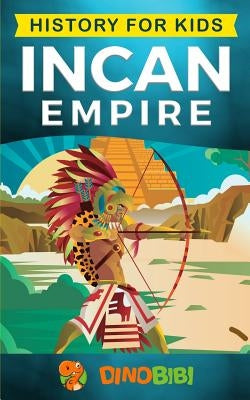 History for kids: Incan Empire: History of the Incan Empire and Civilization (Ancient Civilization) by Publishing, Dinobibi