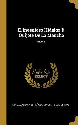 El Ingenioso Hidalgo D. Quijote De La Mancha; Volume 1 by Espa&#241;ola, Real Academia