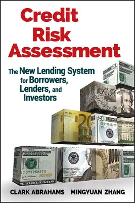 Credit Risk Assessment: The New Lending System for Borrowers, Lenders, and Investors by Abrahams, Clark R.