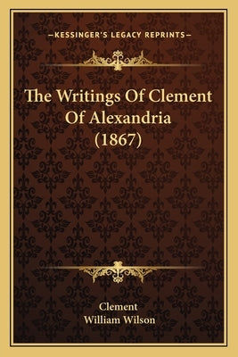 The Writings Of Clement Of Alexandria (1867) by Clement
