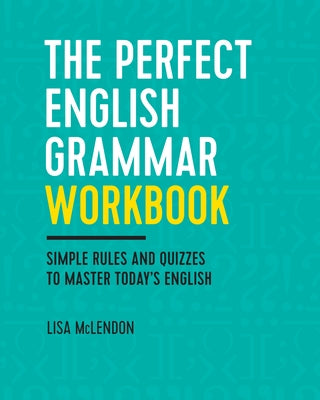 The Perfect English Grammar Workbook: Simple Rules and Quizzes to Master Today's English by McLendon, Lisa