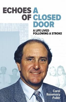 Echoes Of A Closed Door: A Life Lived Following A Stroke by Fuller, Carol Rosemary