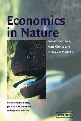 Economics in Nature: Social Dilemmas, Mate Choice and Biological Markets by No&#235;, Ronald