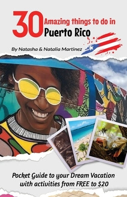 30 Amazing things to do in Puerto Rico: Pocket Guide to Your Dream Vacation with Activities from FREE To $20 by Martinez, Natasha