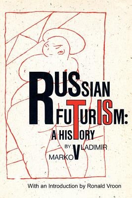 Russian Futurism: A History by Markov, Vladimir F.