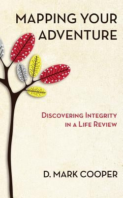 Mapping Your Adventure: Discovering Integrity in a Life Review by Cooper, D. Mark