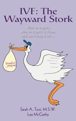 Ivf: The Wayward Stork: What to expect, who to expect it from, and surviving it all. by McCarthy, Lea L.