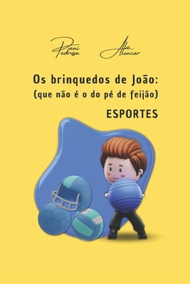 Os brinquedos de João: (Que não é o do pé de feijão) - ESPORTES by Alencar, Ale