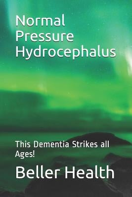 2019 Normal Pressure Hydrocephalus: This Dementia Strikes all Ages! by Beller, Jerry