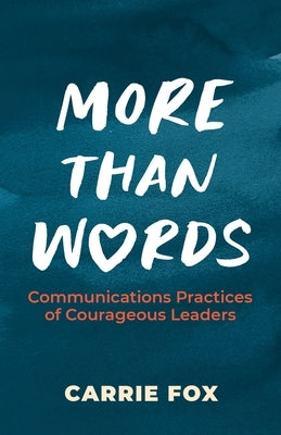 More Than Words: Communications Practices of Courageous Leaders by Fox, Carrie