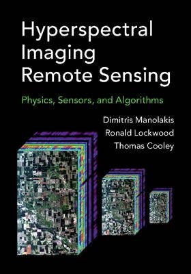 Hyperspectral Imaging Remote Sensing: Physics, Sensors, and Algorithms by Manolakis, Dimitris G.