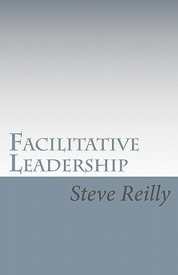 Facilitative Leadership: Managing Performance Without Controlling People by Reilly, Steve