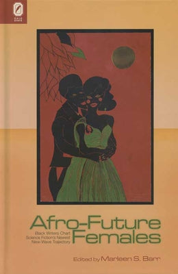 Afro-Future Females: Black Writers Chart Science Fiction's Newest New-Wave Trajectory by Barr, Marlene S.