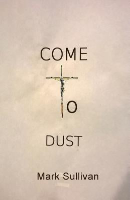 Come to Dust by Sullivan, Mark